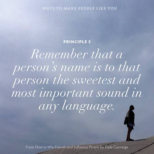 Principle 3 Remember that a person’s name is to that person the sweetest and most important sound in any language.
