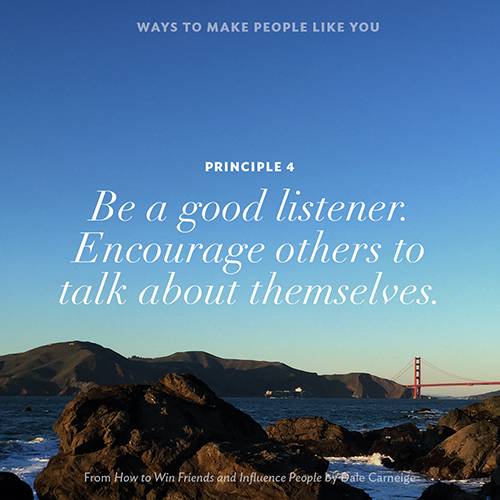 Principle 4 Be a good listener. Encourage others to talk about themselves.